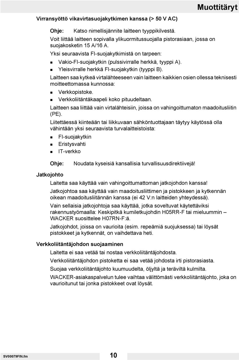 Yksi seuraavista FI-suojakytkimistä on tarpeen: Vakio-FI-suojakytkin (pulssivirralle herkkä, tyyppi A). Yleisvirralle herkkä FI-suojakytkin (tyyppi B).