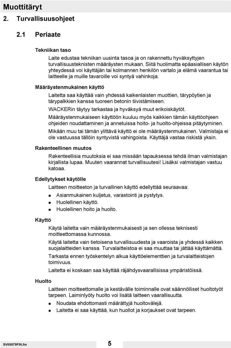 Määräystenmukainen käyttö Laitetta saa käyttää vain yhdessä kaikenlaisten muottien, tärypöytien ja tärypalkkien kanssa tuoreen betonin tiivistämiseen.