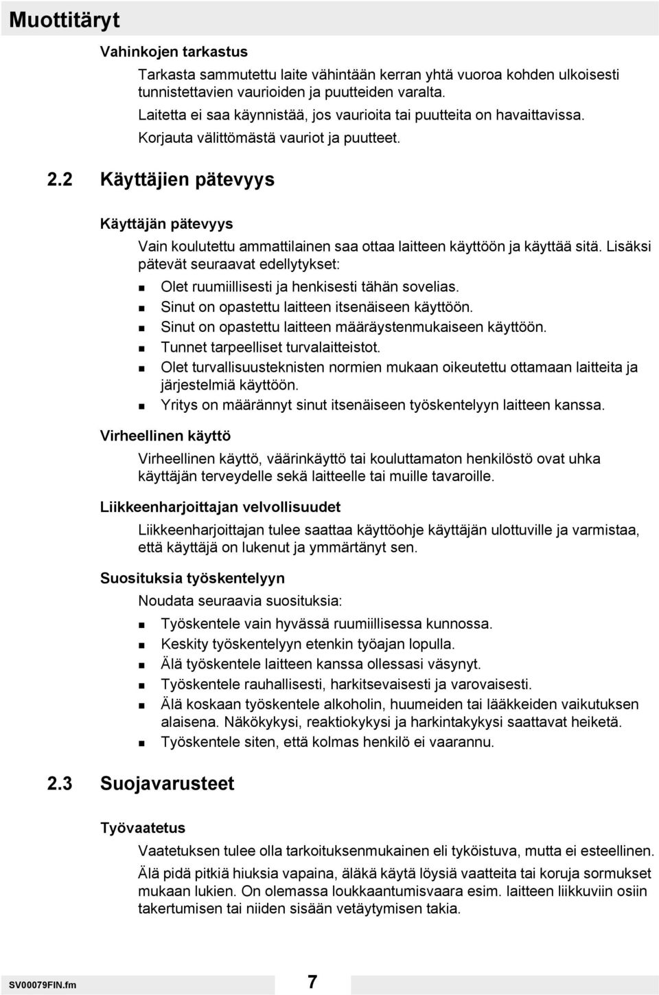 2 Käyttäjien pätevyys Käyttäjän pätevyys Vain koulutettu ammattilainen saa ottaa laitteen käyttöön ja käyttää sitä.