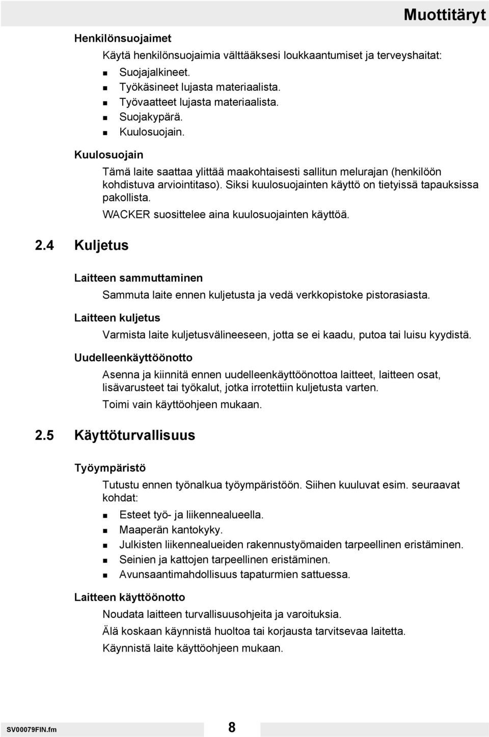 Siksi kuulosuojainten käyttö on tietyissä tapauksissa pakollista. WACKER suosittelee aina kuulosuojainten käyttöä.