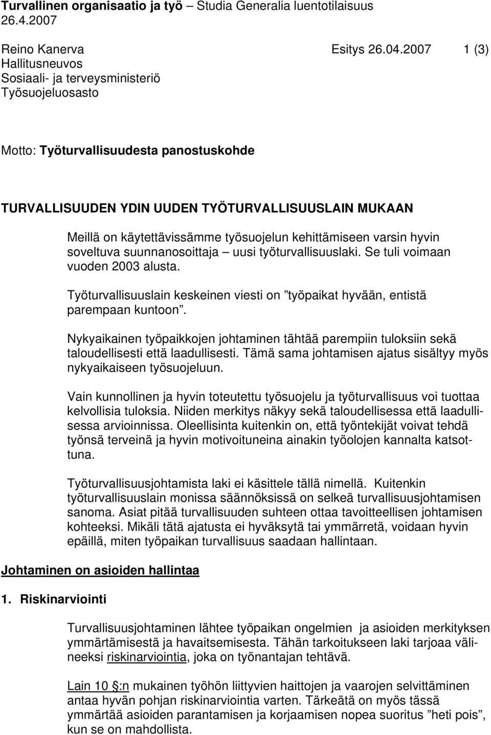 työsuojelun kehittämiseen varsin hyvin soveltuva suunnanosoittaja uusi työturvallisuuslaki. Se tuli voimaan vuoden 2003 alusta.