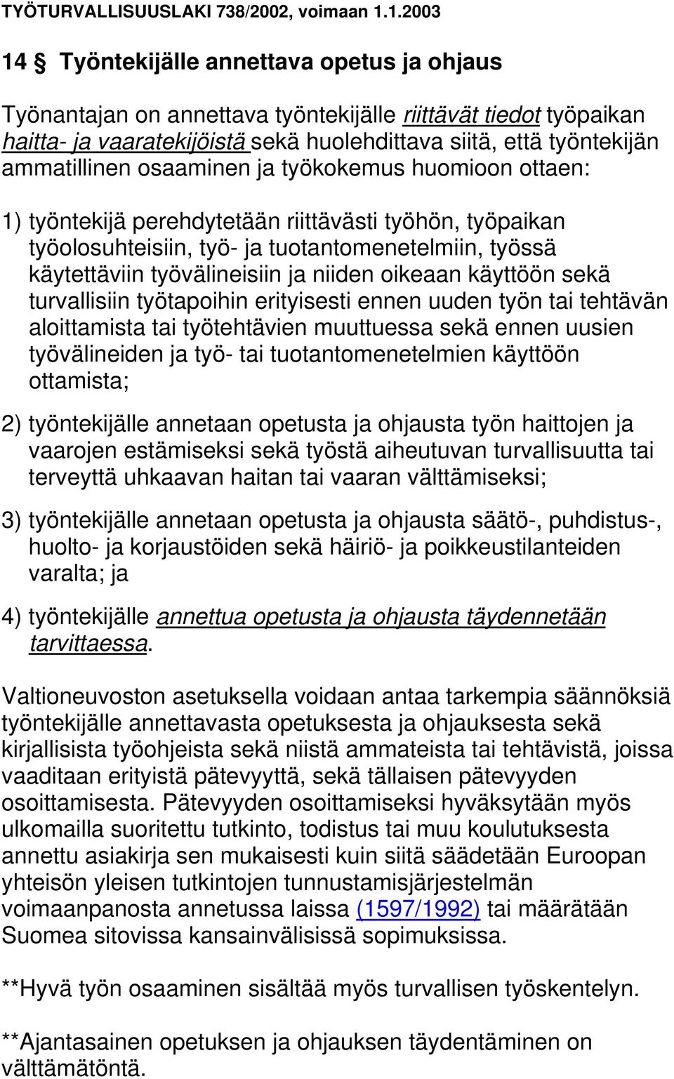 käyttöön sekä turvallisiin työtapoihin erityisesti ennen uuden työn tai tehtävän aloittamista tai työtehtävien muuttuessa sekä ennen uusien työvälineiden ja työ- tai tuotantomenetelmien käyttöön