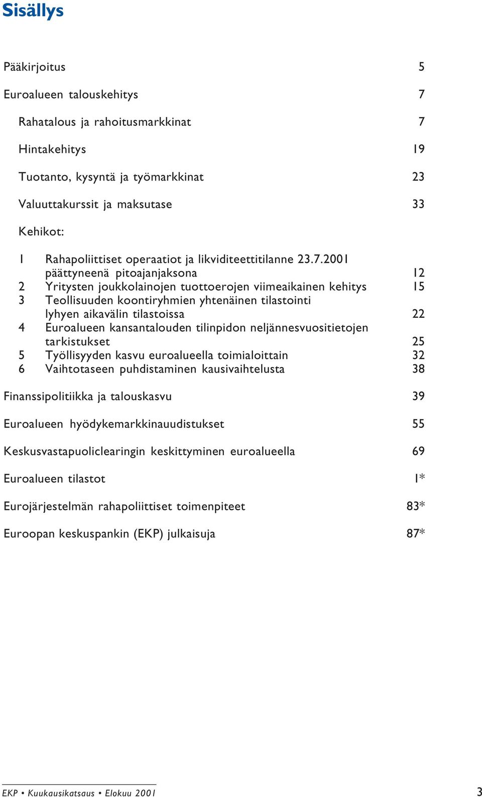 2001 päättyneenä pitoajanjaksona 12 2 Yritysten joukkolainojen tuottoerojen viimeaikainen kehitys 15 3 Teollisuuden koontiryhmien yhtenäinen tilastointi lyhyen aikavälin tilastoissa 22 4 Euroalueen