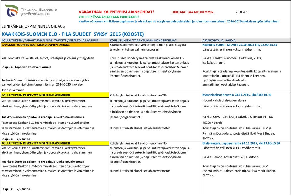KOULUTUKSEN /TAPAHTUMAN KOHDERYHMÄT AJANKOHTA JA PAIKKA KAAKKOIS-SUOMEN ELO: MONIALAINEN OHJAUS Kaakkois-Suomen ELO-verkoston; johdon ja asiakastyötä Kaakkois-Suomi: Kouvola 27.10.2015 klo, 12.00-15.