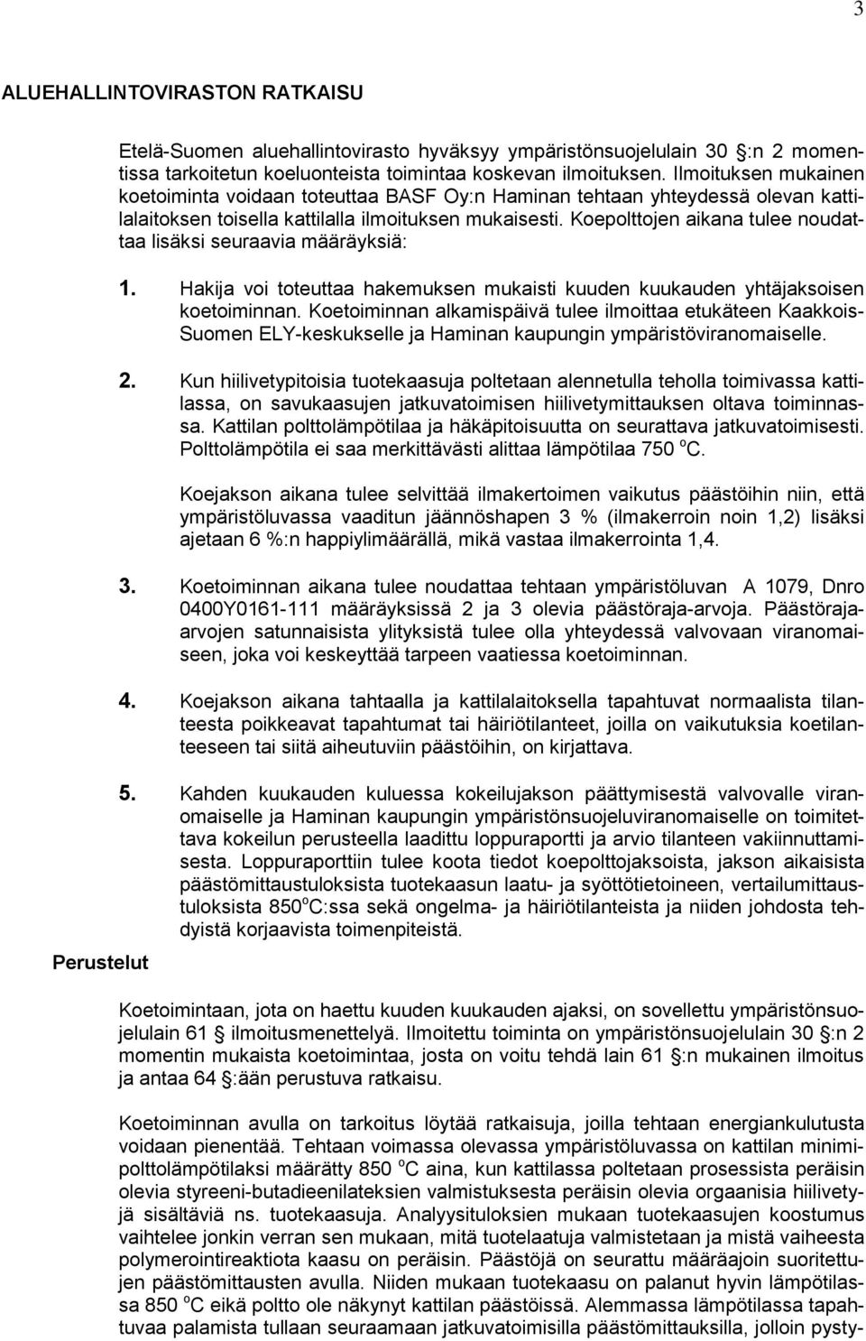 Koepolttojen aikana tulee noudattaa lisäksi seuraavia määräyksiä: 1. Hakija voi toteuttaa hakemuksen mukaisti kuuden kuukauden yhtäjaksoisen koetoiminnan.