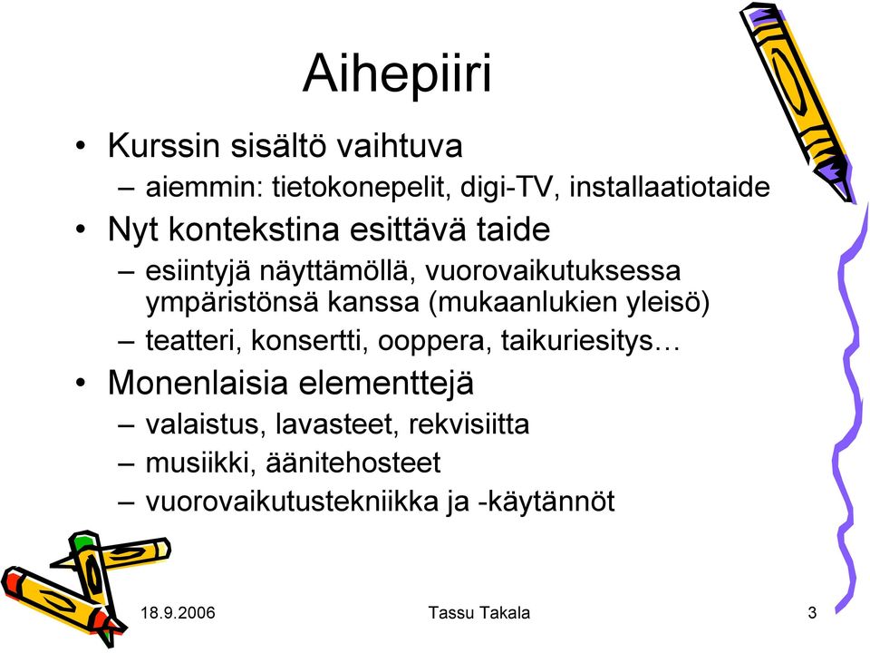 (mukaanlukien yleisö) teatteri, konsertti, ooppera, taikuriesitys Monenlaisia elementtejä