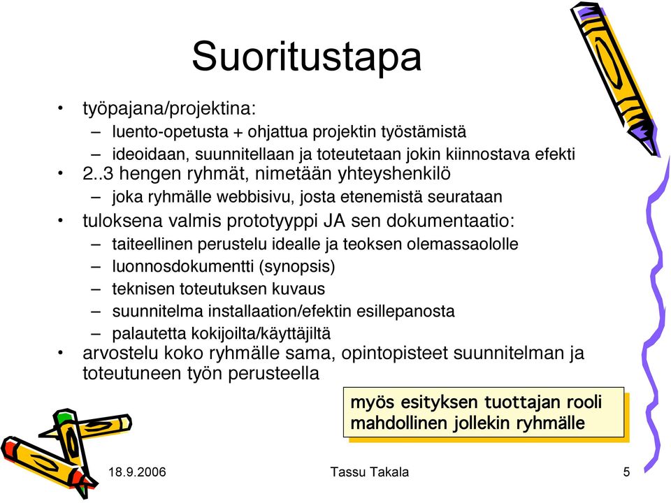 idealle ja teoksen olemassaololle luonnosdokumentti (synopsis) teknisen toteutuksen kuvaus suunnitelma installaation/efektin esillepanosta palautetta