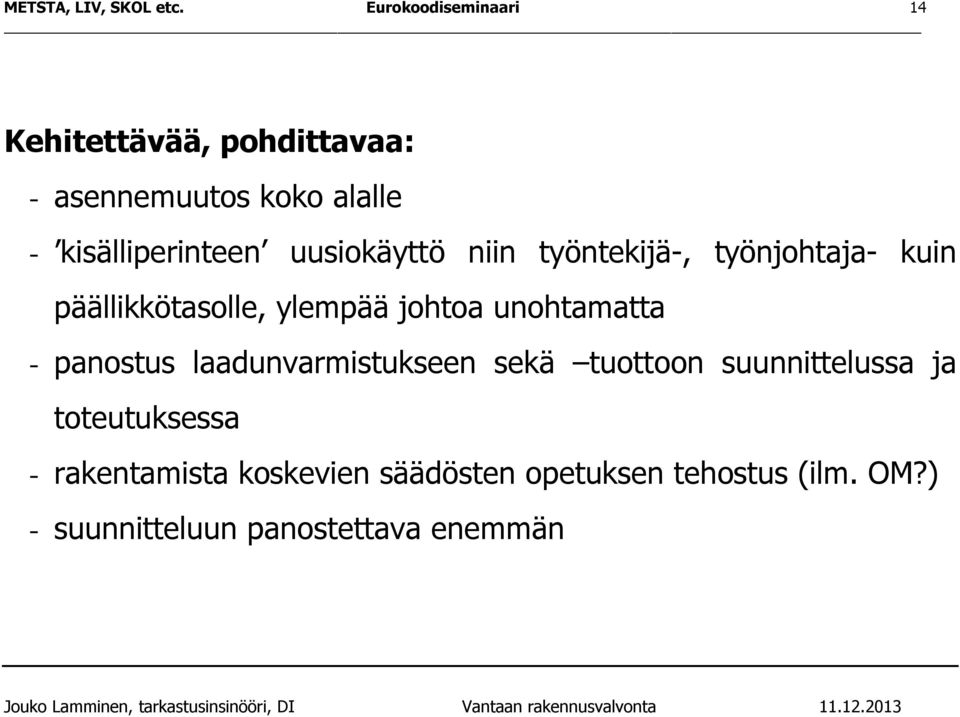 uusiokäyttö niin työntekijä-, työnjohtaja- kuin päällikkötasolle, ylempää johtoa unohtamatta -