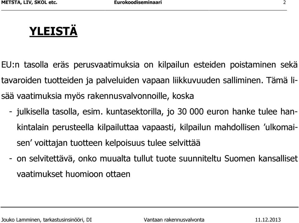 palveluiden vapaan liikkuvuuden salliminen. Tämä lisää vaatimuksia myös rakennusvalvonnoille, koska - julkisella tasolla, esim.