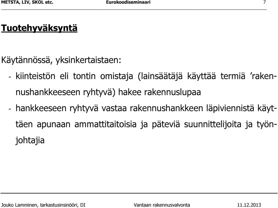 eli tontin omistaja (lainsäätäjä käyttää termiä rakennushankkeeseen ryhtyvä) hakee