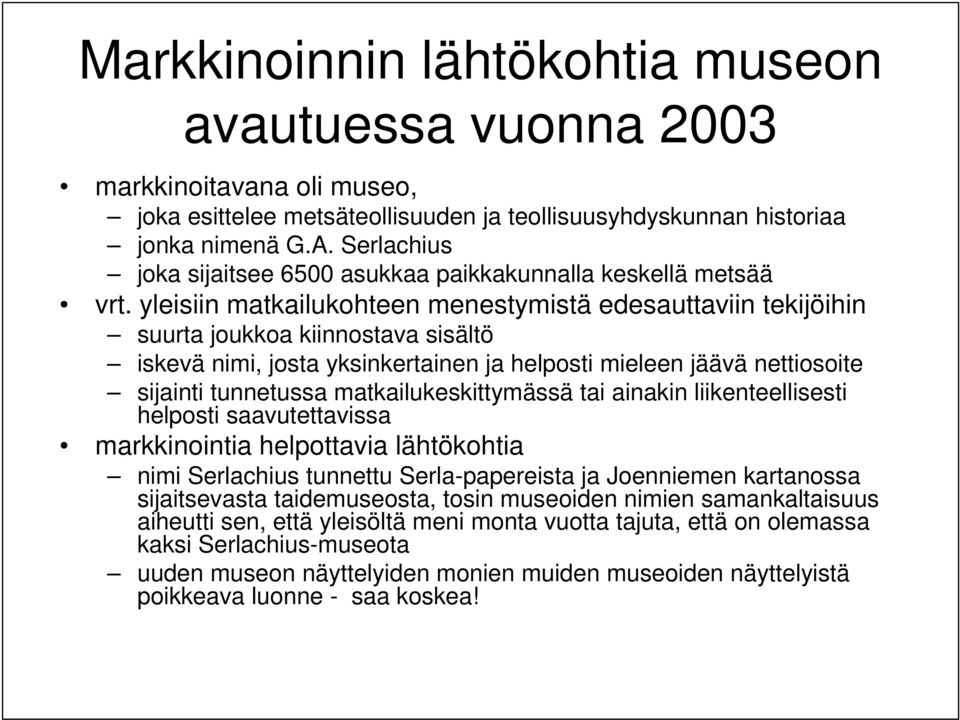 yleisiin matkailukohteen menestymistä edesauttaviin tekijöihin suurta joukkoa kiinnostava sisältö iskevä nimi, josta yksinkertainen ja helposti mieleen jäävä nettiosoite sijainti tunnetussa