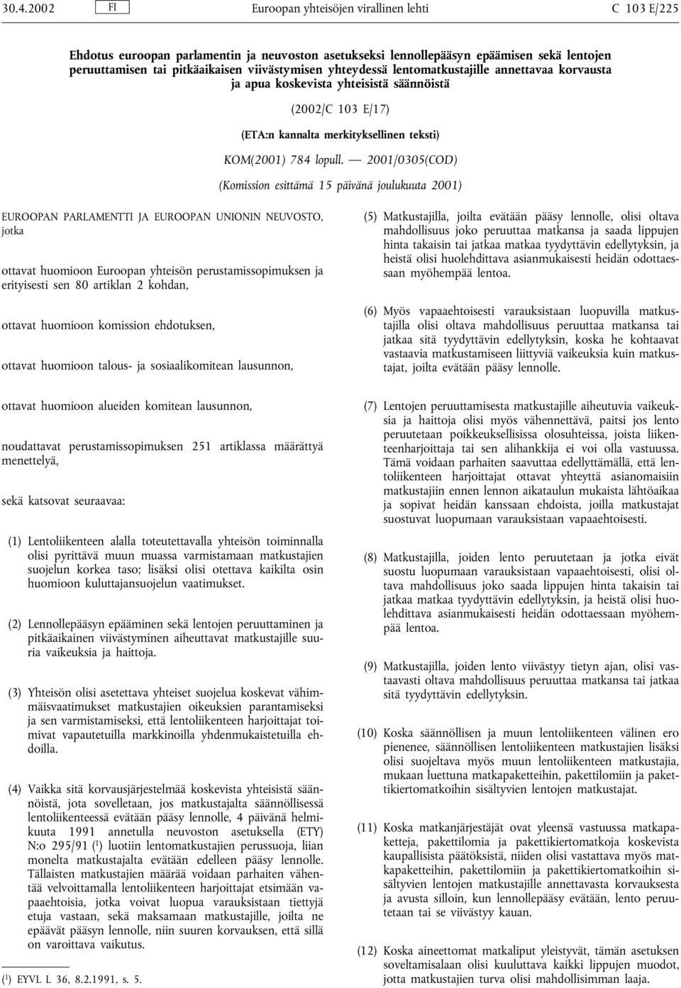 2001/0305(COD) (Komission esittämä 15 päivänä joulukuuta 2001) EUROOPAN PARLAMENTTI JA EUROOPAN UNIONIN NEUVOSTO, jotka ottavat huomioon Euroopan yhteisön perustamissopimuksen ja erityisesti sen 80