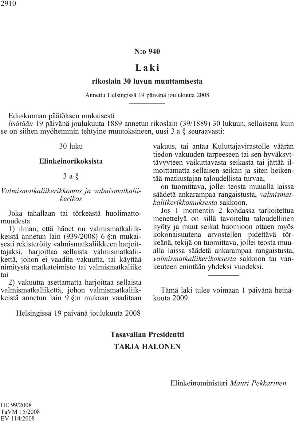 törkeästä huolimattomuudesta 1) ilman, että hänet on valmismatkaliikkeistä annetun lain(939/2008) 6 :n mukaisesti rekisteröity valmismatkaliikkeen harjoittajaksi, harjoittaa sellaista