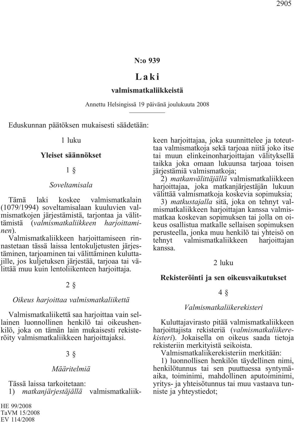 Valmismatkaliikkeen harjoittamiseen rinnastetaan tässä laissa lentokuljetusten järjestäminen, tarjoaminen tai välittäminen kuluttajille, jos kuljetuksen järjestää, tarjoaa tai välittää muu kuin