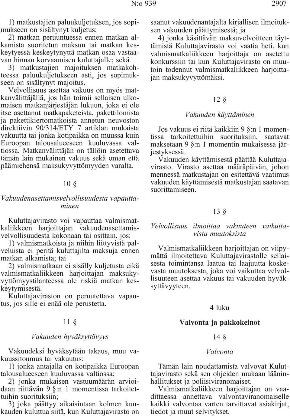 Velvollisuus asettaa vakuus on myös matkanvälittäjällä, jos hän toimii sellaisen ulkomaisen matkanjärjestäjän lukuun, joka ei ole itse asettanut matkapaketeista, pakettilomista ja