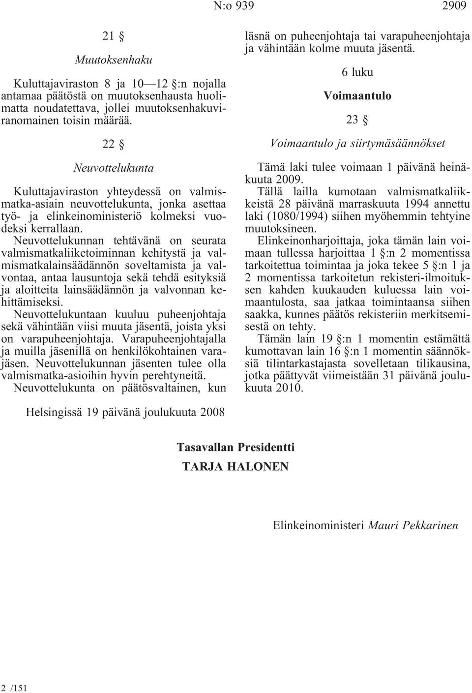 Neuvottelukunnan tehtävänä on seurata valmismatkaliiketoiminnan kehitystä ja valmismatkalainsäädännön soveltamista ja valvontaa, antaa lausuntoja sekä tehdä esityksiä ja aloitteita lainsäädännön ja