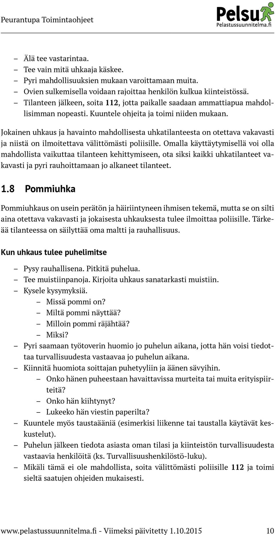 Jokainen uhkaus ja havainto mahdollisesta uhkatilanteesta on otettava vakavasti ja niistä on ilmoitettava välittömästi poliisille.