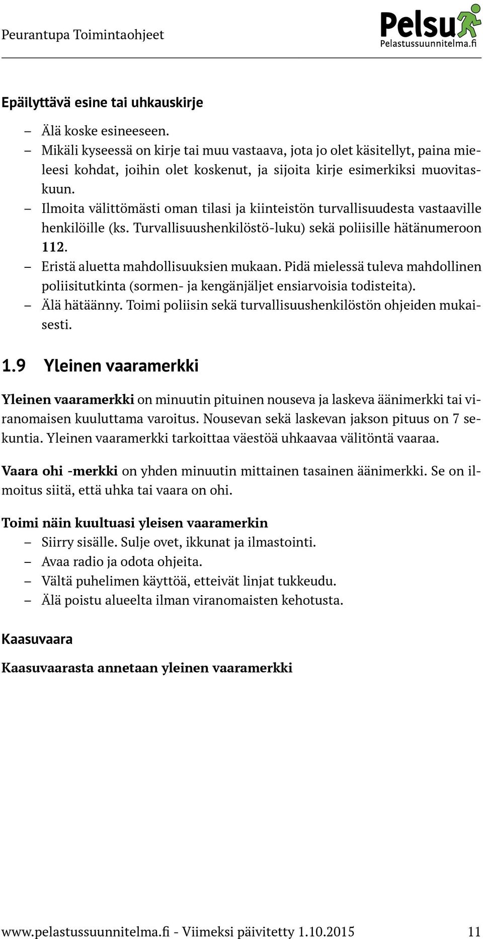 Ilmoita välittömästi oman tilasi ja kiinteistön turvallisuudesta vastaaville henkilöille (ks. Turvallisuushenkilöstö-luku) sekä poliisille hätänumeroon 112. Eristä aluetta mahdollisuuksien mukaan.