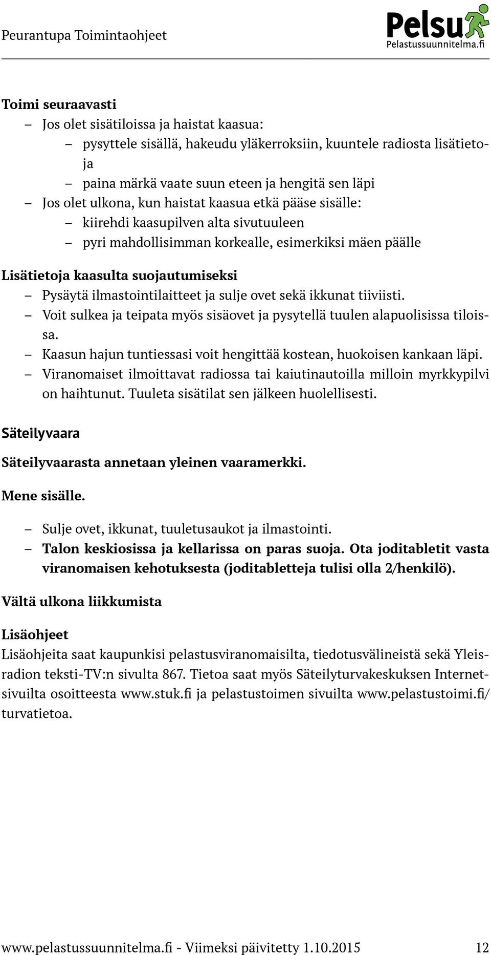sulje ovet sekä ikkunat tiiviisti. Voit sulkea ja teipata myös sisäovet ja pysytellä tuulen alapuolisissa tiloissa. Kaasun hajun tuntiessasi voit hengittää kostean, huokoisen kankaan läpi.