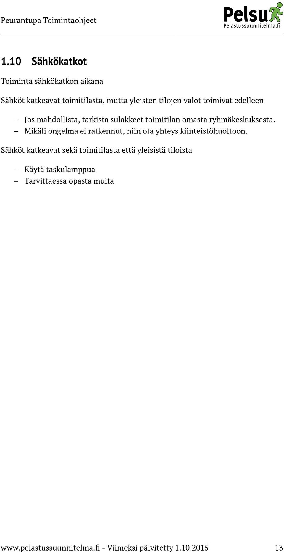 Mikäli ongelma ei ratkennut, niin ota yhteys kiinteistöhuoltoon.