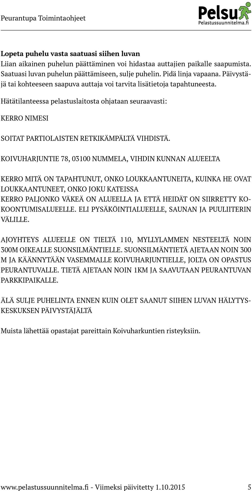 KOIVUHARJUNTIE 78, 03100 NUMMELA, VIHDIN KUNNAN ALUEELTA KERRO MITÄ ON TAPAHTUNUT, ONKO LOUKKAANTUNEITA, KUINKA HE OVAT LOUKKAANTUNEET, ONKO JOKU KATEISSA KERRO PALJONKO VÄKEÄ ON ALUEELLA JA ETTÄ
