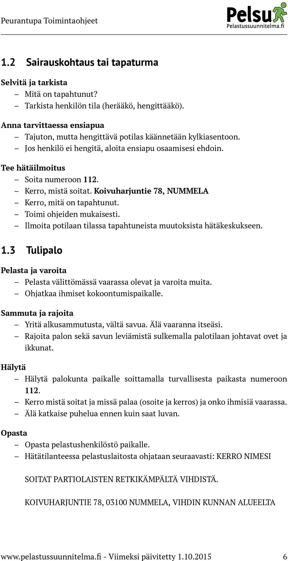 Kerro, mistä soitat. Koivuharjuntie 78, NUMMELA Kerro, mitä on tapahtunut. Toimi ohjeiden mukaisesti. Ilmoita potilaan tilassa tapahtuneista muutoksista hätäkeskukseen. 1.