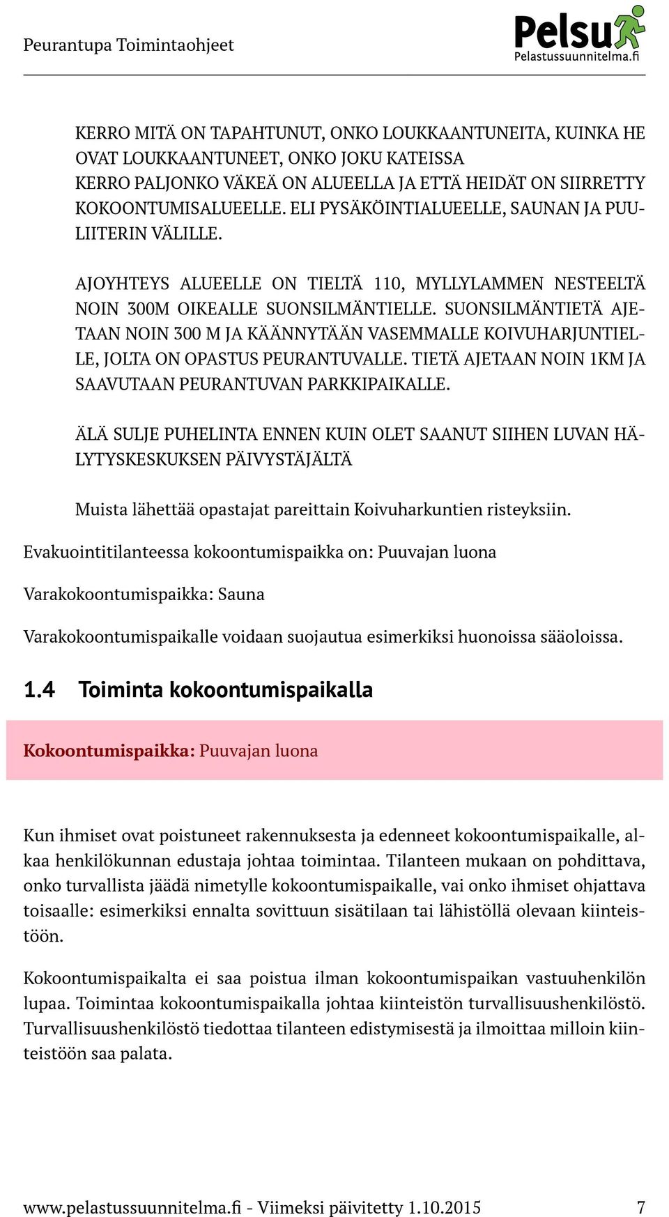 SUONSILMÄNTIETÄ AJE- TAAN NOIN 300 M JA KÄÄNNYTÄÄN VASEMMALLE KOIVUHARJUNTIEL- LE, JOLTA ON OPASTUS PEURANTUVALLE. TIETÄ AJETAAN NOIN 1KM JA SAAVUTAAN PEURANTUVAN PARKKIPAIKALLE.