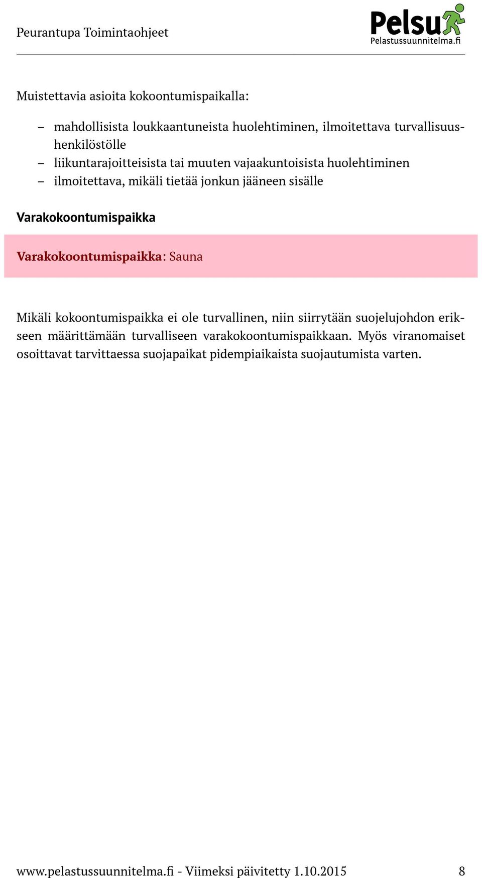 Varakokoontumispaikka: Sauna Mikäli kokoontumispaikka ei ole turvallinen, niin siirrytään suojelujohdon erikseen määrittämään turvalliseen