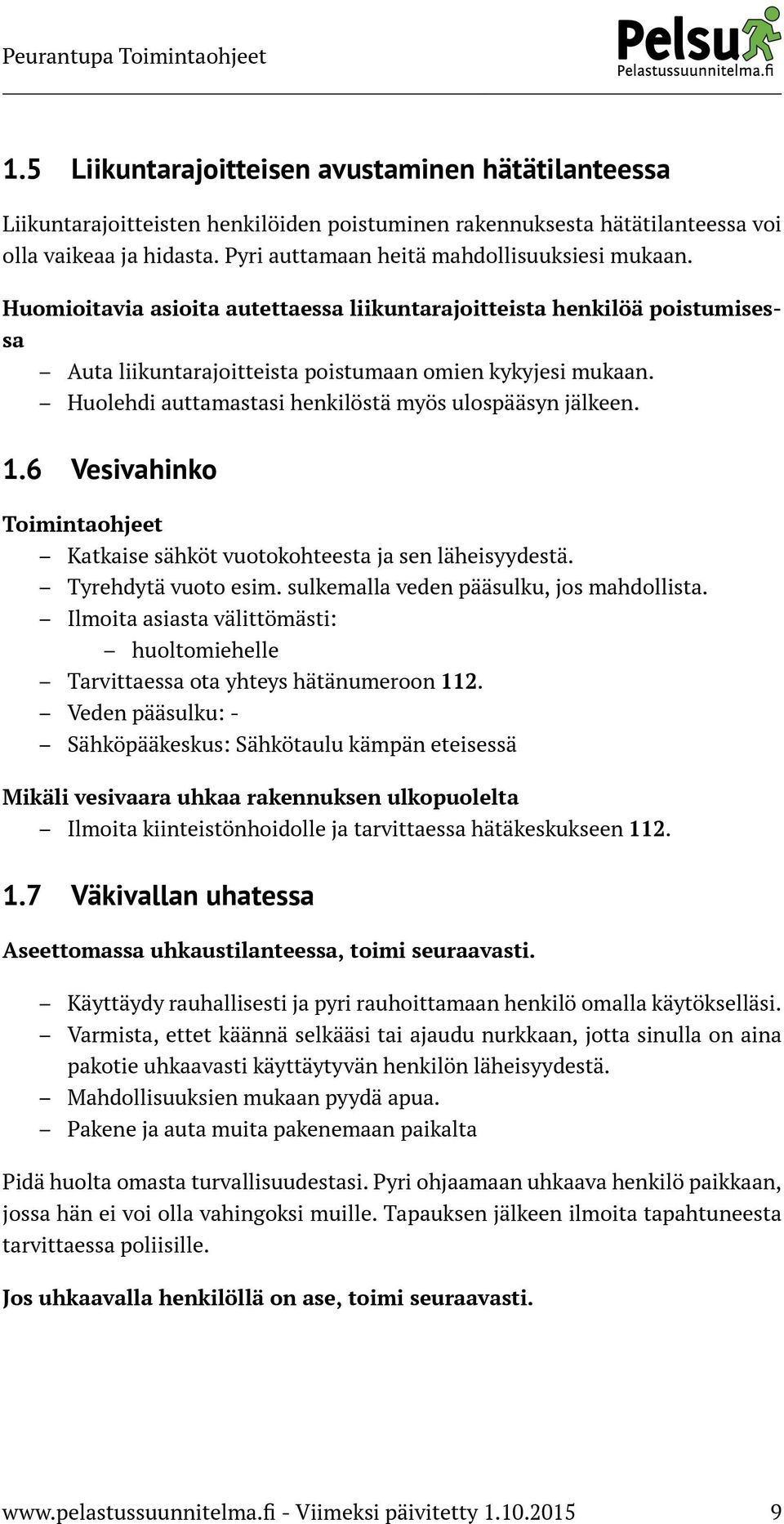 Huolehdi auttamastasi henkilöstä myös ulospääsyn jälkeen. 1.6 Vesivahinko Toimintaohjeet Katkaise sähköt vuotokohteesta ja sen läheisyydestä. Tyrehdytä vuoto esim.