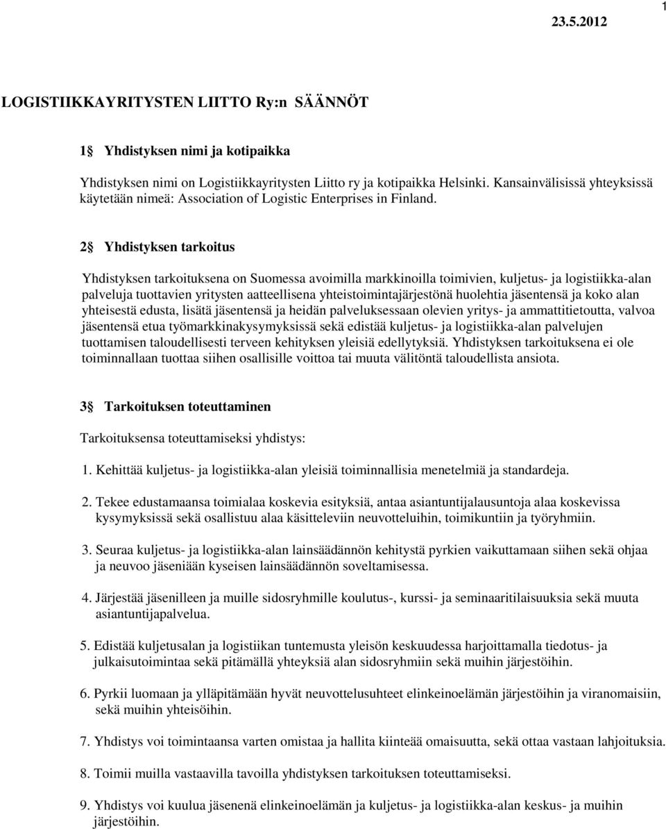 2 Yhdistyksen tarkoitus Yhdistyksen tarkoituksena on Suomessa avoimilla markkinoilla toimivien, kuljetus- ja logistiikka-alan palveluja tuottavien yritysten aatteellisena yhteistoimintajärjestönä