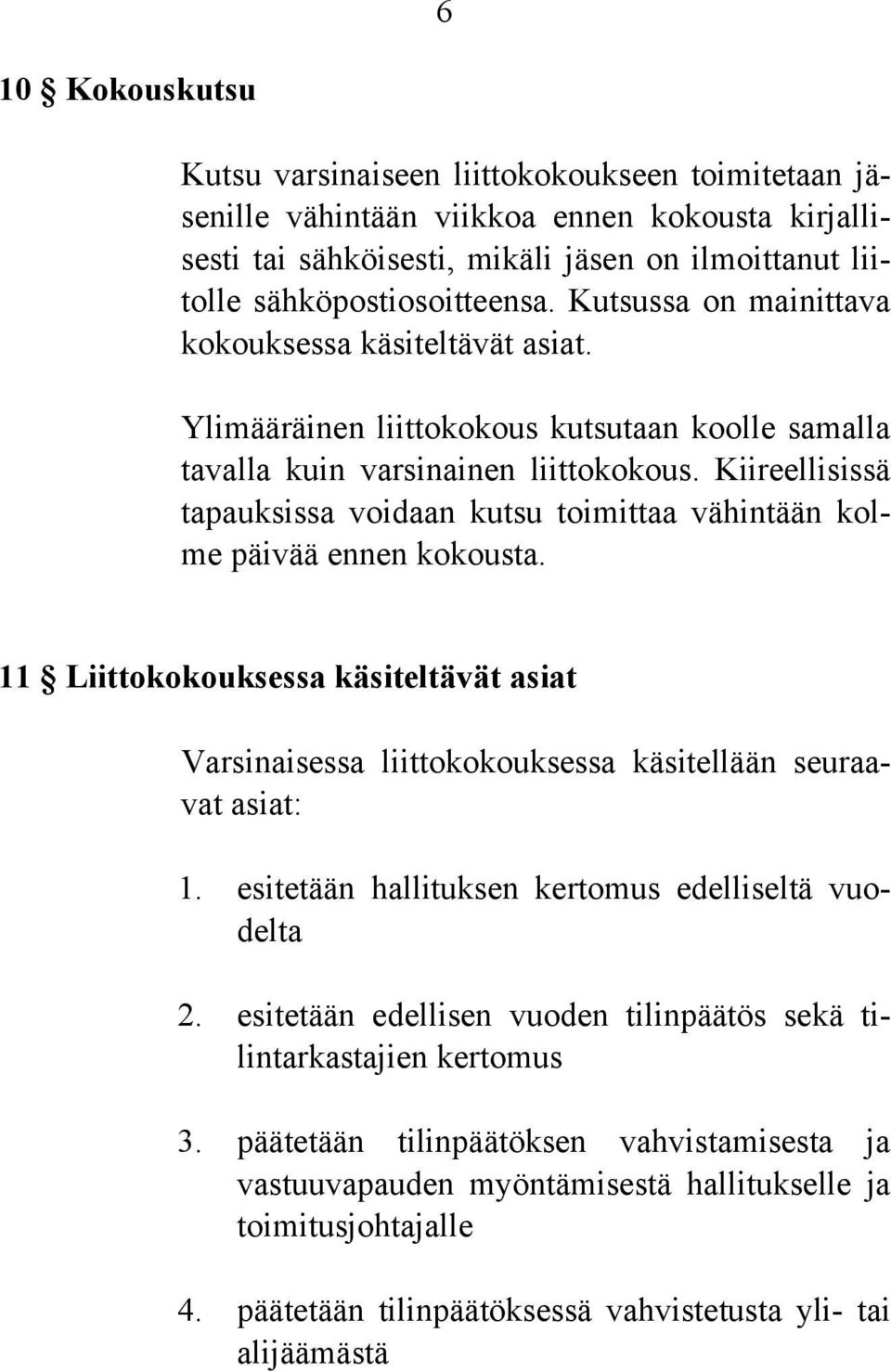 Kiireellisissä tapauksissa voidaan kutsu toimittaa vähintään kolme päivää ennen kokousta. 11 Liittokokouksessa käsiteltävät asiat Varsinaisessa liittokokouksessa käsitellään seuraavat asiat: 1.