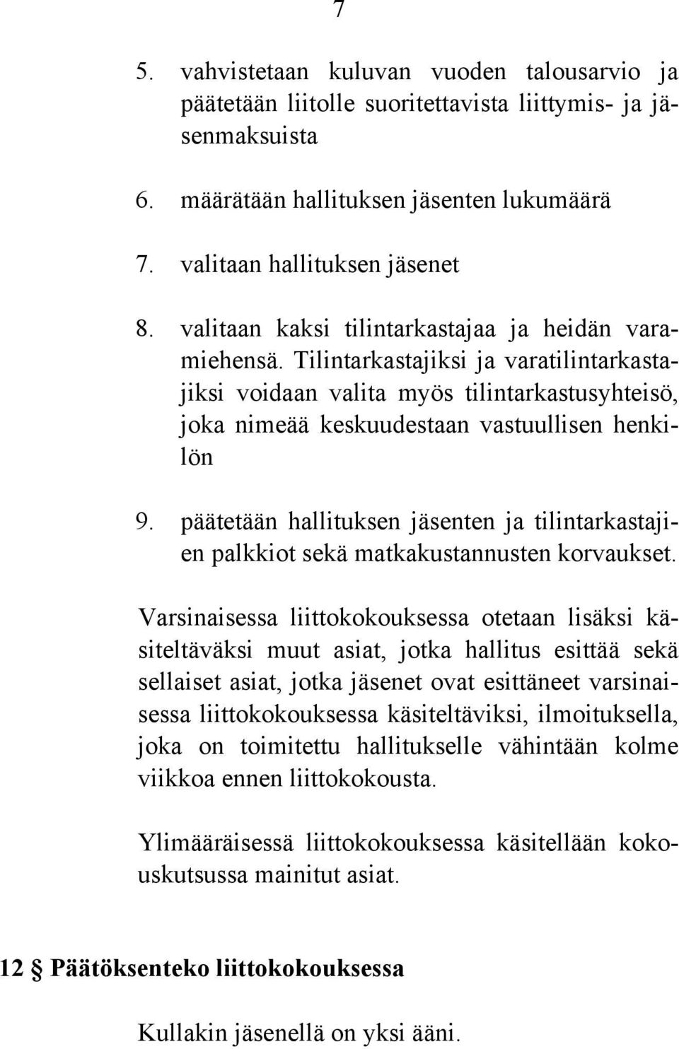päätetään hallituksen jäsenten ja tilintarkastajien palkkiot sekä matkakustannusten korvaukset.