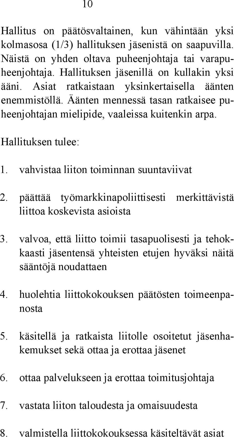 Hallituksen tulee: 1. vahvistaa liiton toiminnan suuntaviivat 2. päättää työmarkkinapoliittisesti merkittävistä liittoa koskevista asioista 3.