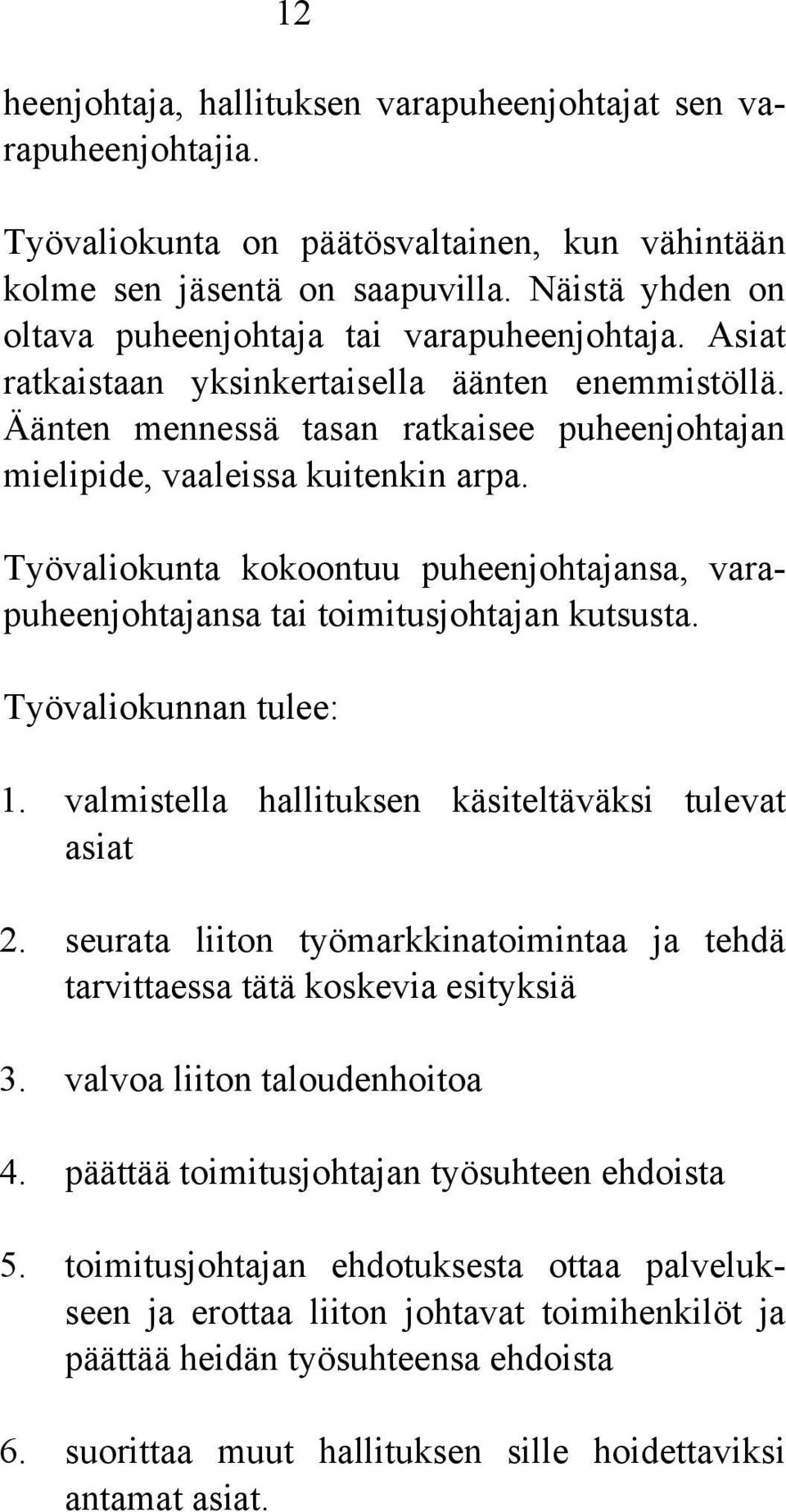 Työvaliokunta kokoontuu puheenjohtajansa, varapuheenjohtajansa tai toimitusjohtajan kutsusta. Työvaliokunnan tulee: 1. valmistella hallituksen käsiteltäväksi tulevat asiat 2.