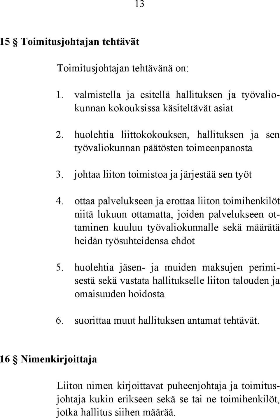 ottaa palvelukseen ja erottaa liiton toimihenkilöt niitä lukuun ottamatta, joiden palvelukseen ottaminen kuuluu työvaliokunnalle sekä määrätä heidän työsuhteidensa ehdot 5.