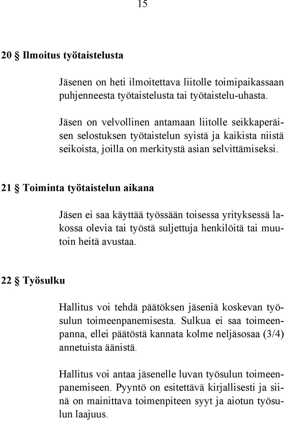 21 Toiminta työtaistelun aikana Jäsen ei saa käyttää työssään toisessa yrityksessä lakossa olevia tai työstä suljettuja henkilöitä tai muutoin heitä avustaa.