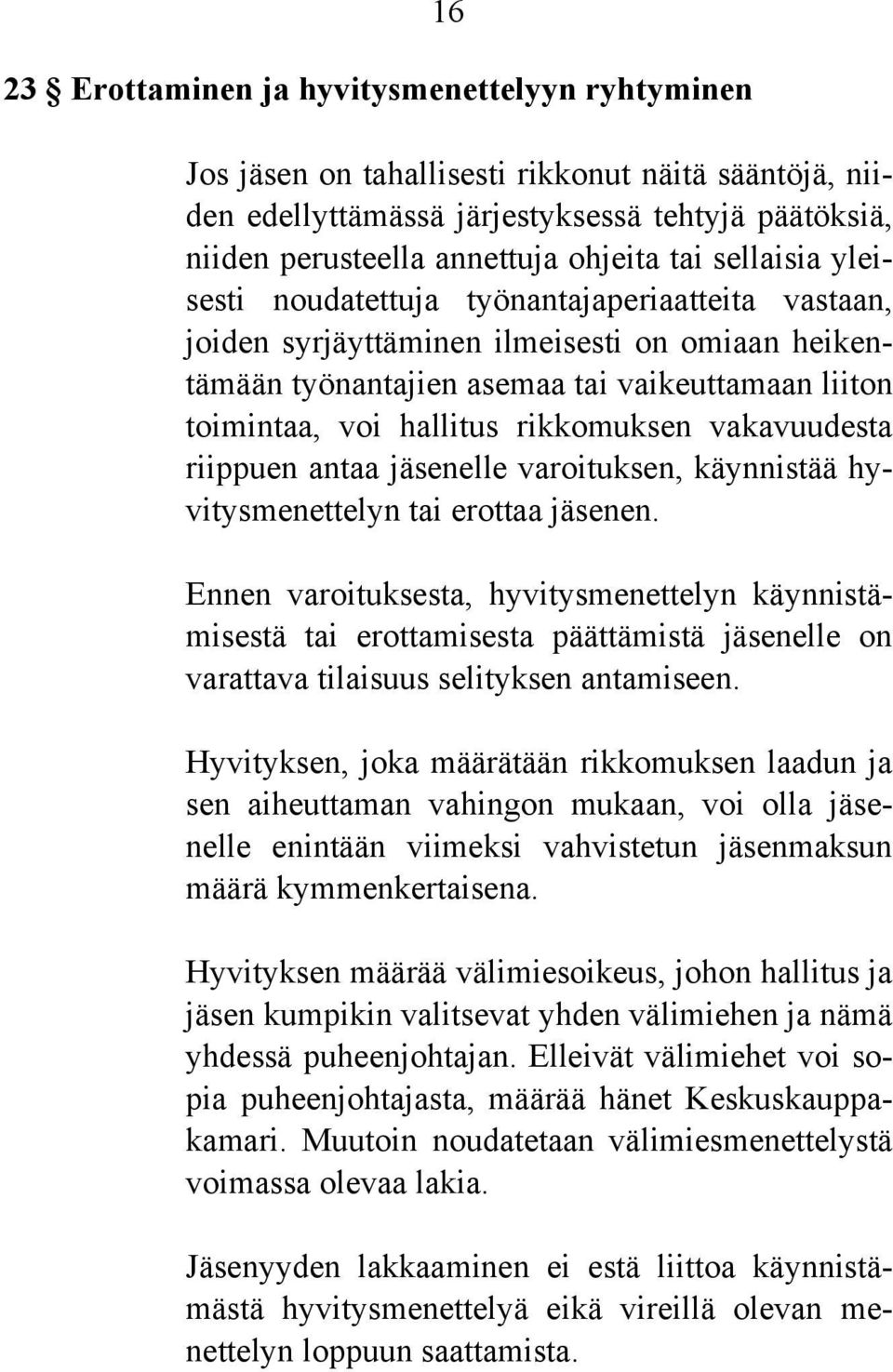 rikkomuksen vakavuudesta riippuen antaa jäsenelle varoituksen, käynnistää hyvitysmenettelyn tai erottaa jäsenen.
