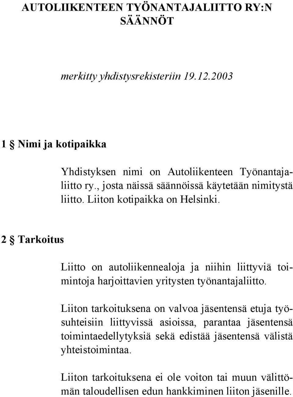 Liiton kotipaikka on Helsinki. 2 Tarkoitus Liitto on autoliikennealoja ja niihin liittyviä toimintoja harjoittavien yritysten työnantajaliitto.