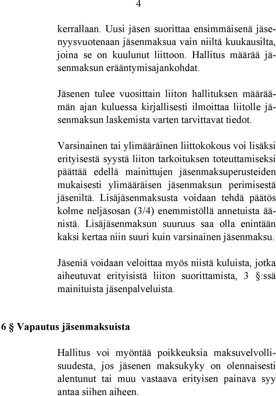Varsinainen tai ylimääräinen liittokokous voi lisäksi erityisestä syystä liiton tarkoituksen toteuttamiseksi päättää edellä mainittujen jäsenmaksuperusteiden mukaisesti ylimääräisen jäsenmaksun