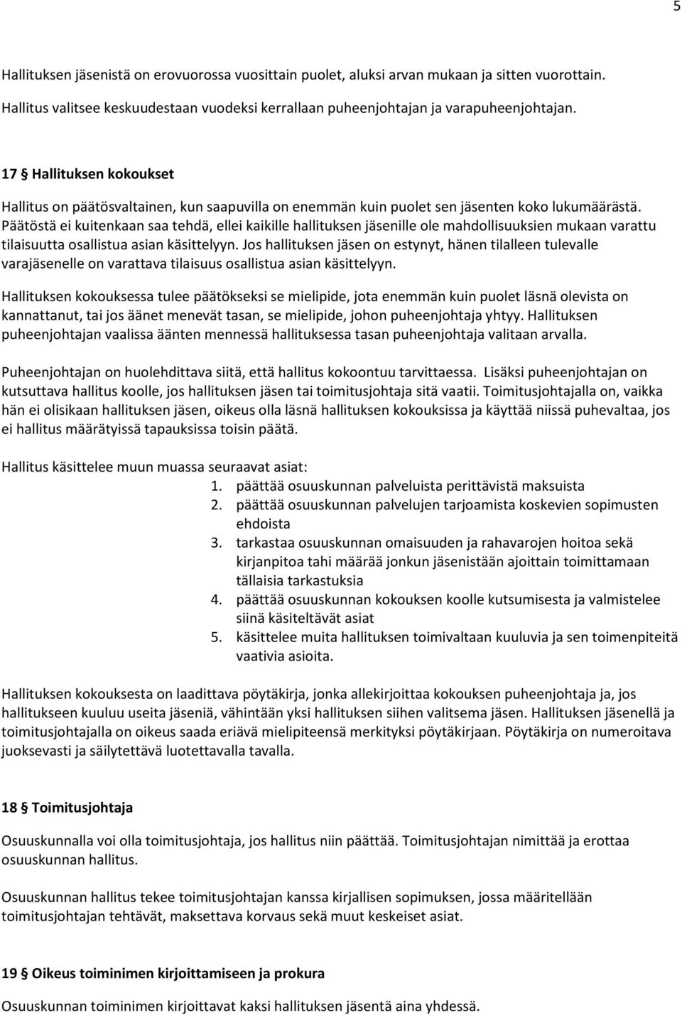 Päätöstä ei kuitenkaan saa tehdä, ellei kaikille hallituksen jäsenille ole mahdollisuuksien mukaan varattu tilaisuutta osallistua asian käsittelyyn.