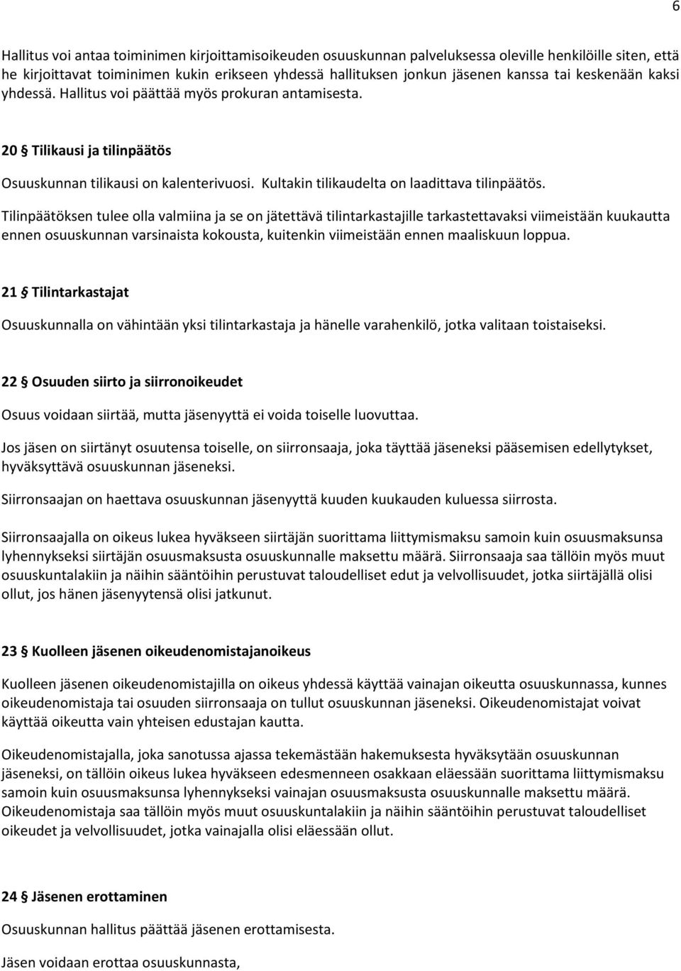 Tilinpäätöksen tulee olla valmiina ja se on jätettävä tilintarkastajille tarkastettavaksi viimeistään kuukautta ennen osuuskunnan varsinaista kokousta, kuitenkin viimeistään ennen maaliskuun loppua.