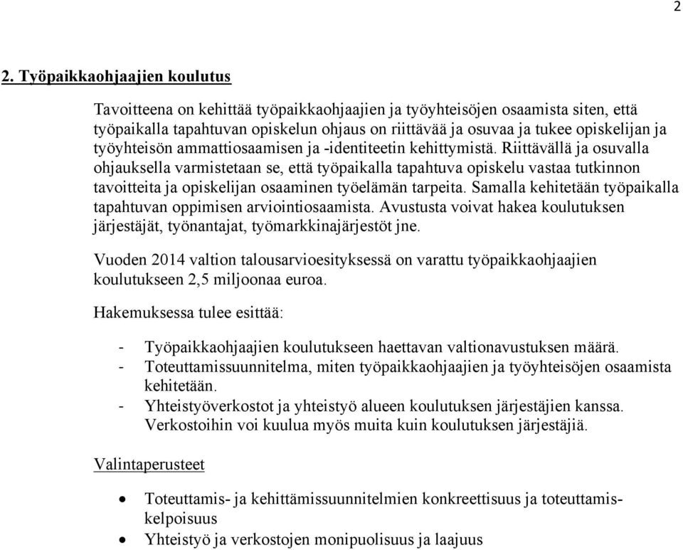 Riittävällä ja osuvalla ohjauksella varmistetaan se, että työpaikalla tapahtuva opiskelu vastaa tutkinnon tavoitteita ja opiskelijan osaaminen työelämän tarpeita.