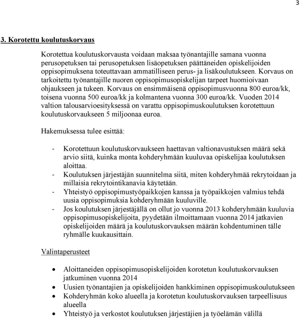 Korvaus on ensimmäisenä oppisopimusvuonna 800 euroa/kk, toisena vuonna 500 euroa/kk ja kolmantena vuonna 300 euroa/kk.