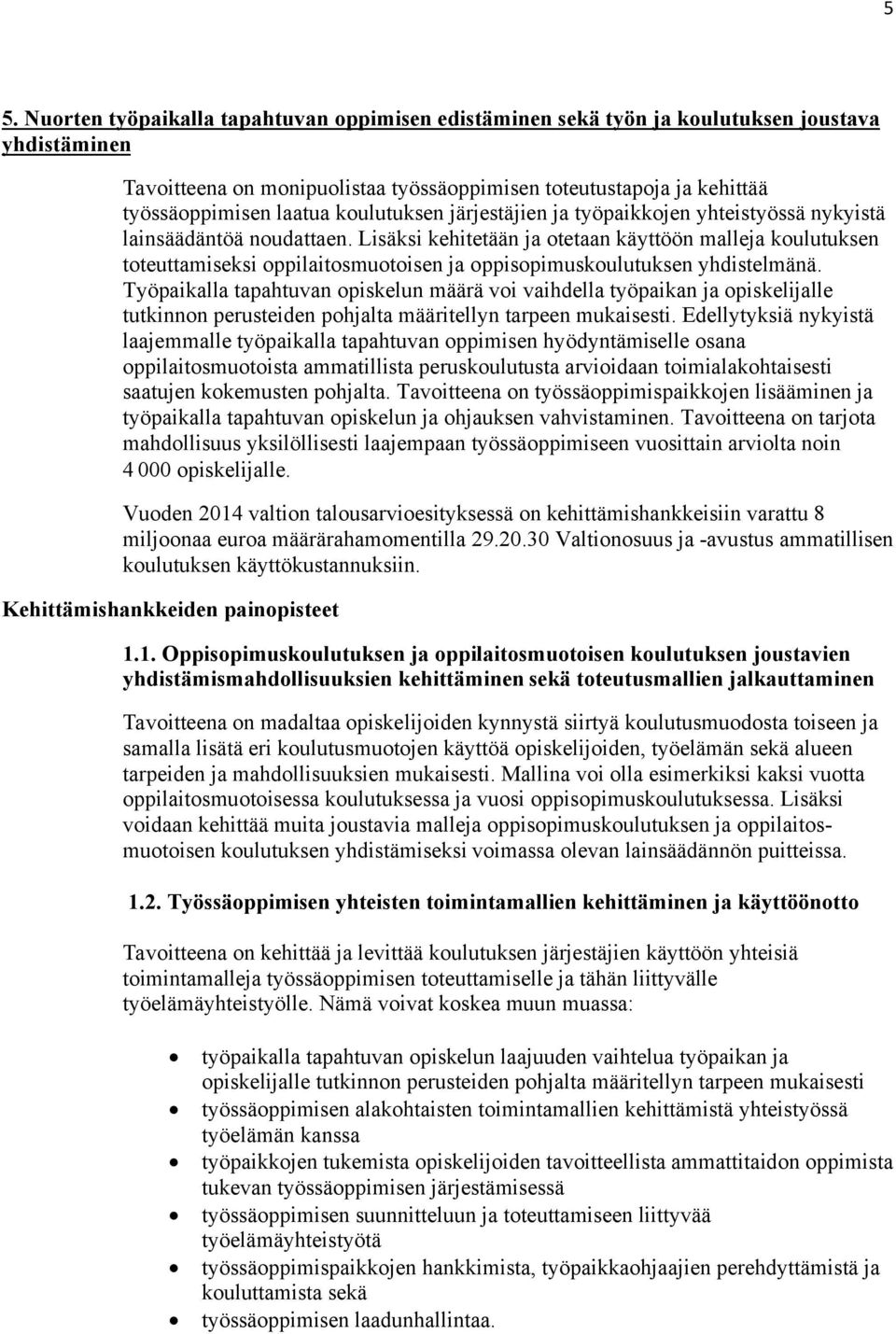 Lisäksi kehitetään ja otetaan käyttöön malleja koulutuksen toteuttamiseksi oppilaitosmuotoisen ja oppisopimuskoulutuksen yhdistelmänä.