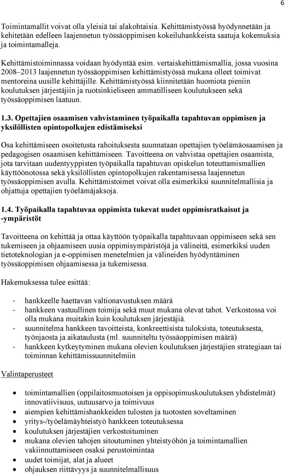 Kehittämistyössä kiinnitetään huomiota pieniin koulutuksen järjestäjiin ja ruotsinkieliseen ammatilliseen koulutukseen sekä työssäoppimisen laatuun. 1.3.