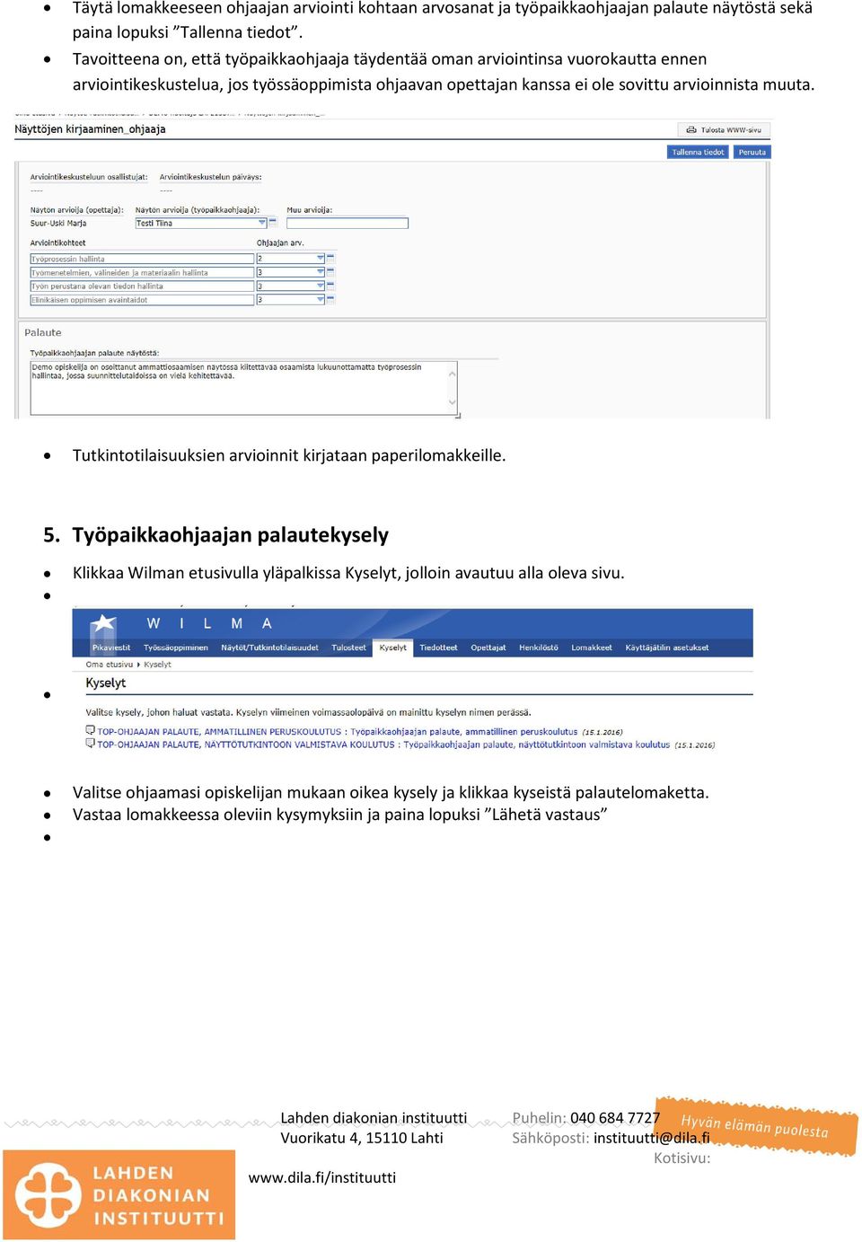 sovittu arvioinnista muuta. Tutkintotilaisuuksien arvioinnit kirjataan paperilomakkeille. 5.