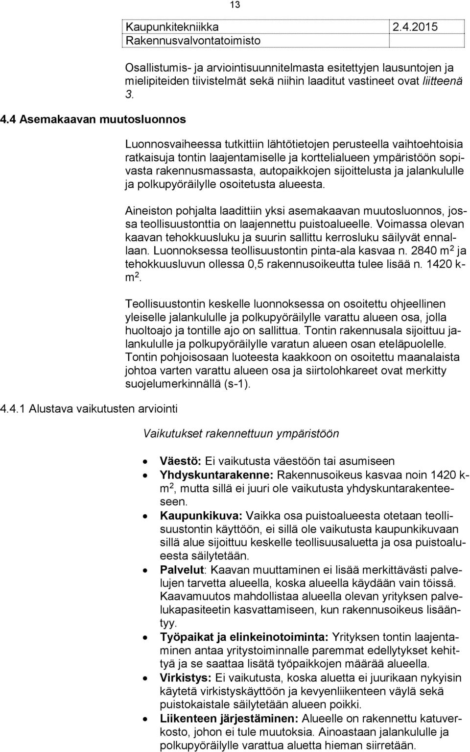 jalankululle ja polkupyöräilylle osoitetusta alueesta. Aineiston pohjalta laadittiin yksi asemakaavan muutosluonnos, jossa teollisuustonttia on laajennettu puistoalueelle.