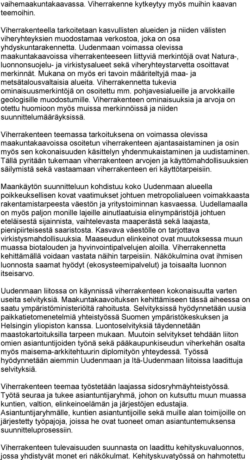 Uudenmaan voimassa olevissa maakuntakaavoissa viherrakenteeseen liittyviä merkintöjä ovat Natura-, luonnonsuojelu- ja virkistysalueet sekä viheryhteystarvetta osoittavat merkinnät.