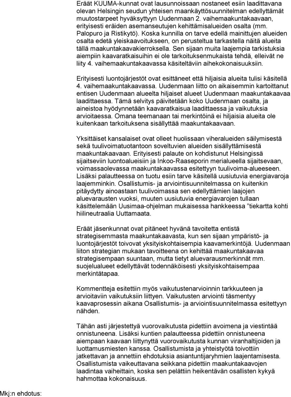 Koska kunnilla on tarve edellä mainittujen alueiden osalta edetä yleiskaavoitukseen, on perusteltua tarkastella näitä alueita tällä maakuntakaavakierroksella.