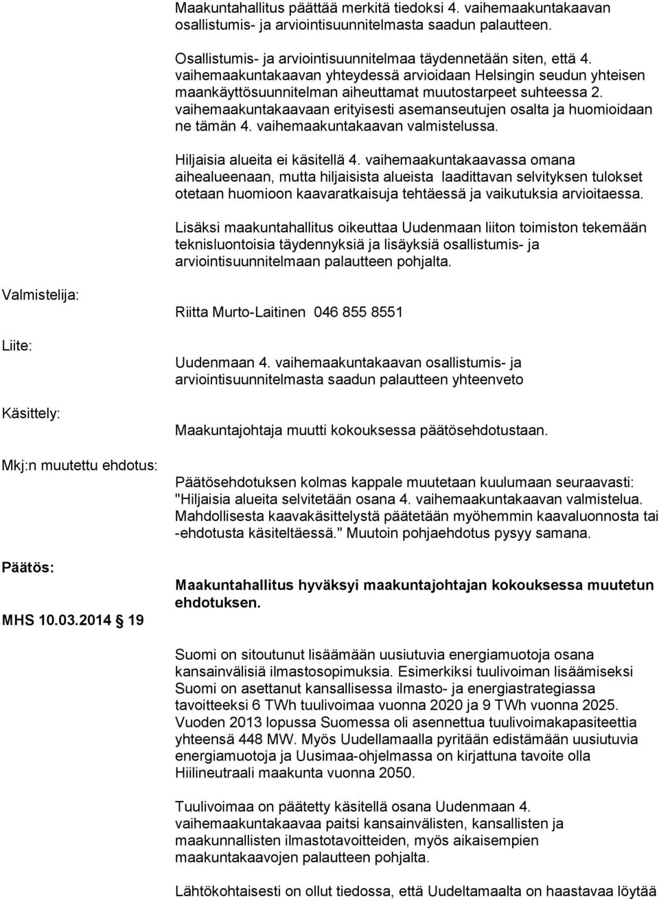 vaihemaakuntakaavaan erityisesti asemanseutujen osalta ja huomioidaan ne tämän 4. vaihemaakuntakaavan valmistelussa. Hiljaisia alueita ei käsitellä 4.